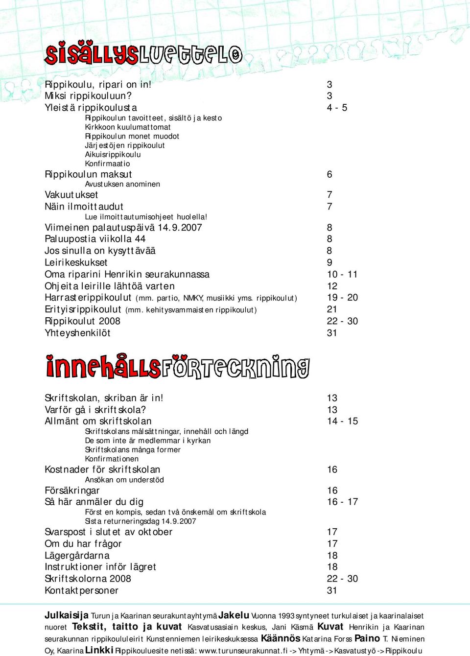 Avustuksen anominen Vakuutukset 7 Näin ilmoittaudut 7 Lue ilmoittautumisohjeet huolella! Viimeinen palautuspäivä 14.9.