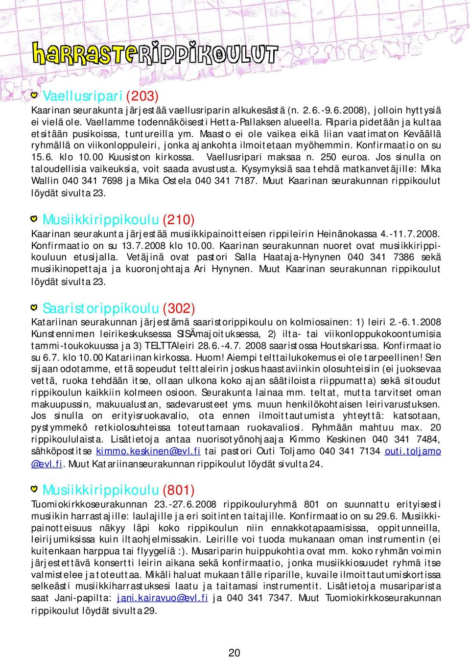 Konfirmaatio on su 15.6. klo 10.00 Kuusiston kirkossa. Vaellusripari maksaa n. 250 euroa. Jos sinulla on taloudellisia vaikeuksia, voit saada avustusta.