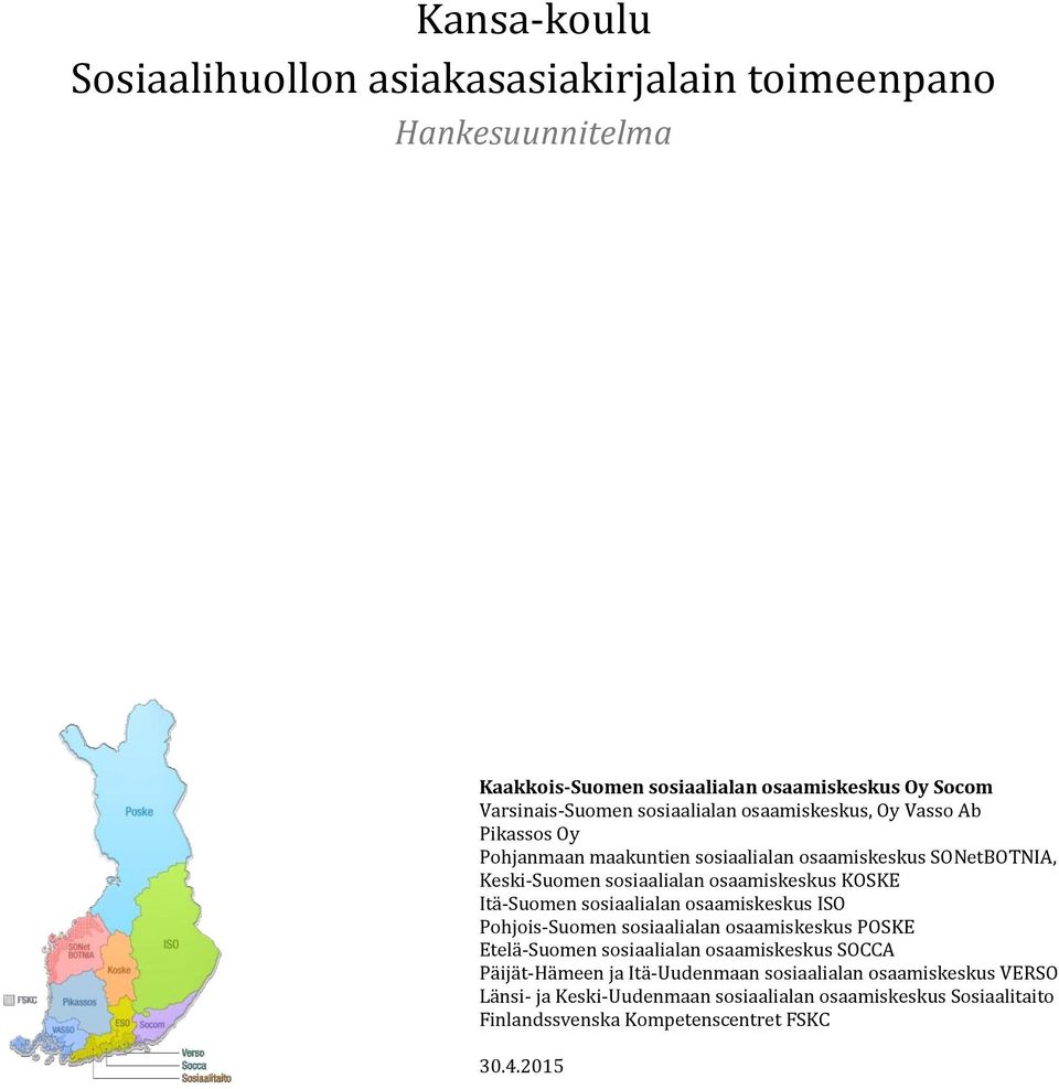 KOSKE Itä-Suomen sosiaalialan osaamiskeskus ISO Pohjois-Suomen sosiaalialan osaamiskeskus POSKE Etelä-Suomen sosiaalialan osaamiskeskus SOCCA Päijät-Hämeen