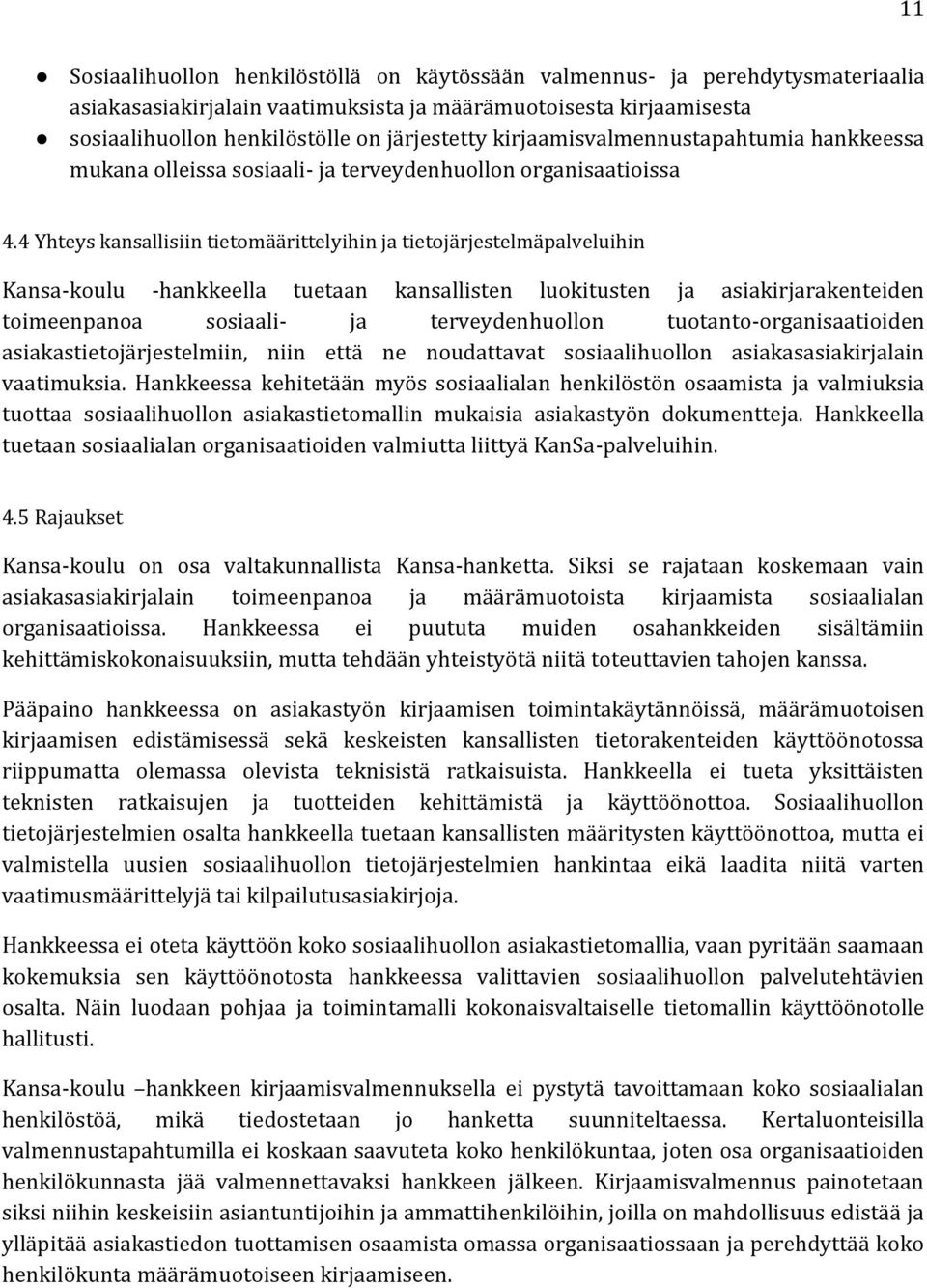 4 Yhteys kansallisiin tietomäärittelyihin ja tietojärjestelmäpalveluihin Kansa-koulu -hankkeella tuetaan kansallisten luokitusten ja asiakirjarakenteiden toimeenpanoa sosiaali- ja terveydenhuollon