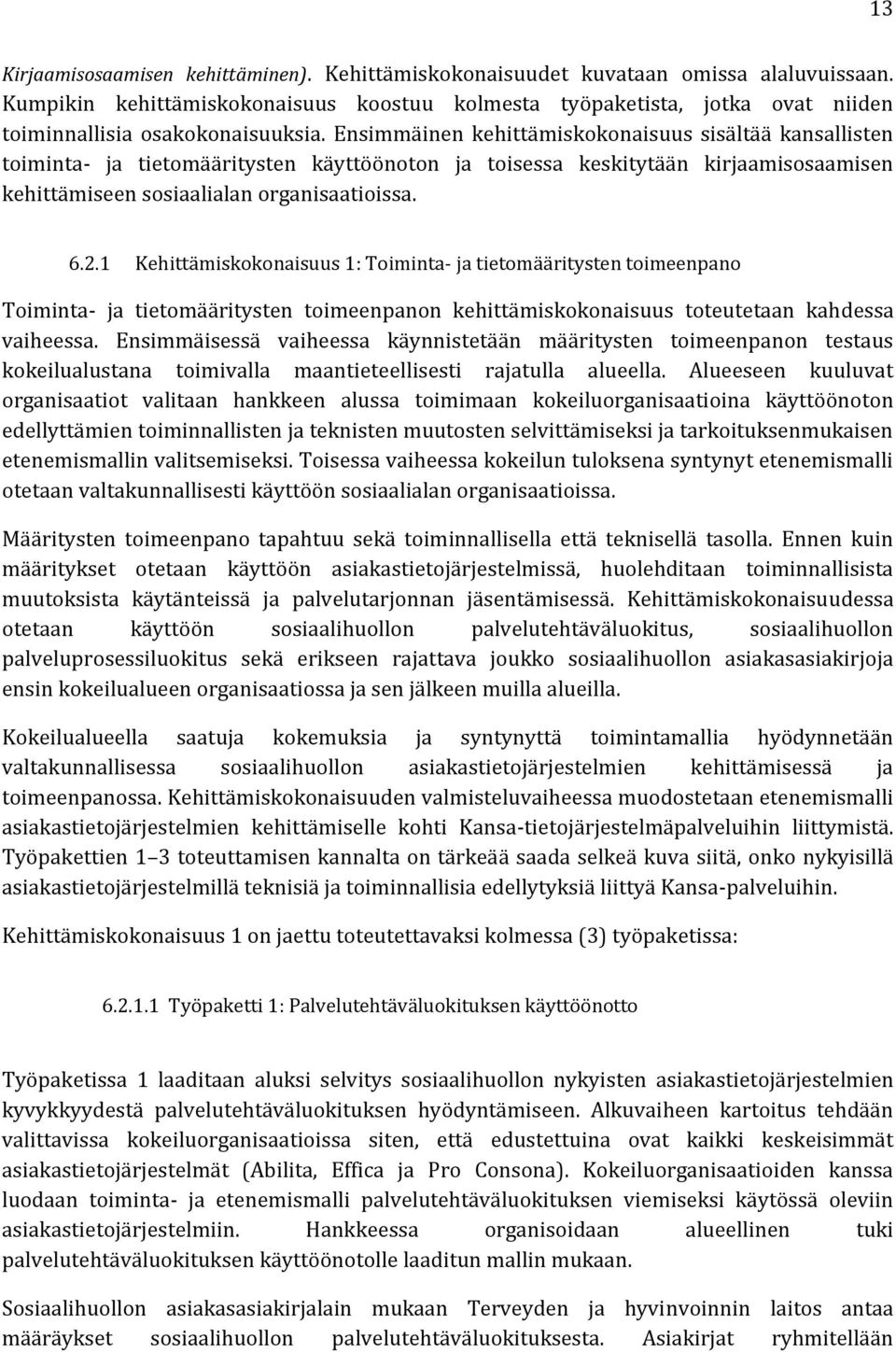 Ensimmäinen kehittämiskokonaisuus sisältää kansallisten toiminta- ja tietomääritysten käyttöönoton ja toisessa keskitytään kirjaamisosaamisen kehittämiseen sosiaalialan organisaatioissa. 6.2.