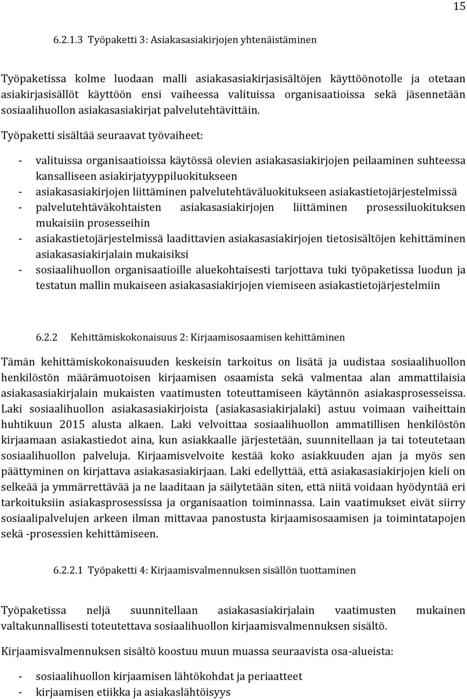 Työpaketti sisältää seuraavat työvaiheet: - valituissa organisaatioissa käytössä olevien asiakasasiakirjojen peilaaminen suhteessa kansalliseen asiakirjatyyppiluokitukseen - asiakasasiakirjojen