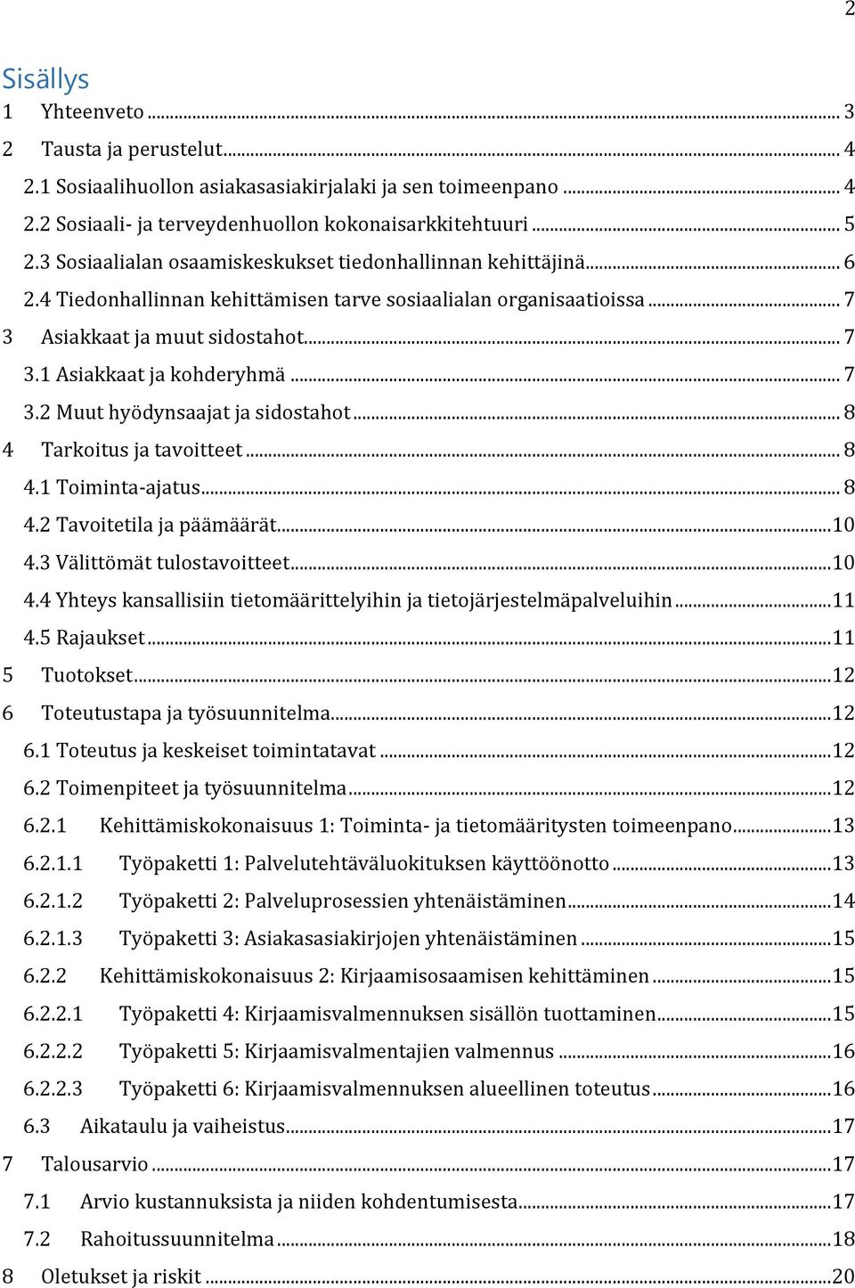 .. 7 3.2 Muut hyödynsaajat ja sidostahot... 8 4 Tarkoitus ja tavoitteet... 8 4.1 Toiminta-ajatus... 8 4.2 Tavoitetila ja päämäärät... 10 4.