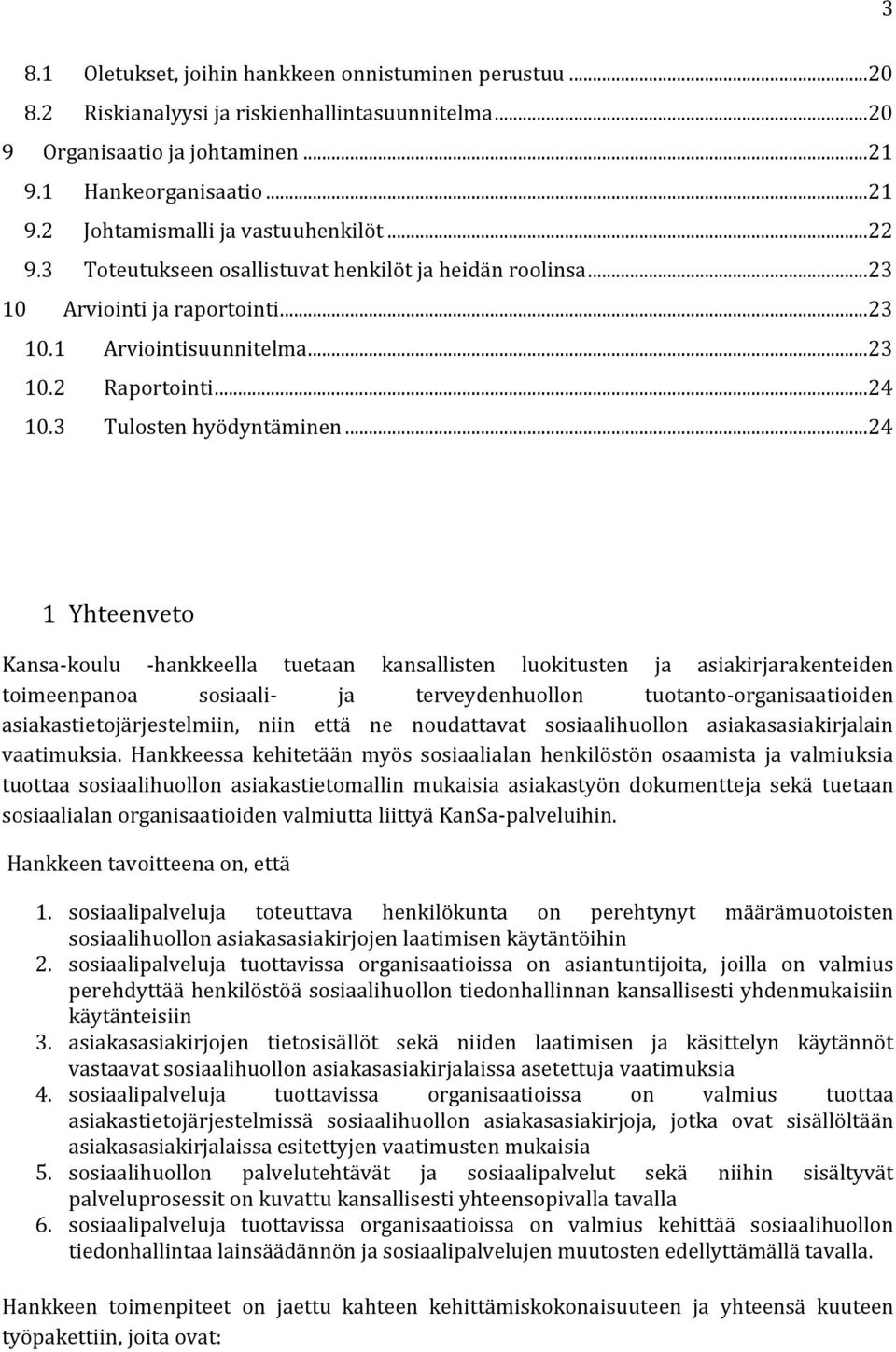 .. 24 1 Yhteenveto Kansa-koulu -hankkeella tuetaan kansallisten luokitusten ja asiakirjarakenteiden toimeenpanoa sosiaali- ja terveydenhuollon tuotanto-organisaatioiden asiakastietojärjestelmiin,