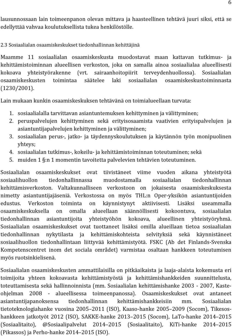 ainoa sosiaalialaa alueellisesti kokoava yhteistyörakenne (vrt. sairaanhoitopiirit terveydenhuollossa).