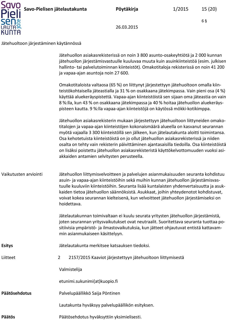 Omakotitaloista valtaosa (65 %) on liittynyt järjestettyyn jätehuoltoon omalla kiinteistökohtaisella jäteastialla ja 31 % on osakkaana jätekimpassa. Vain pieni osa (4 %) käyttää aluekeräyspistettä.