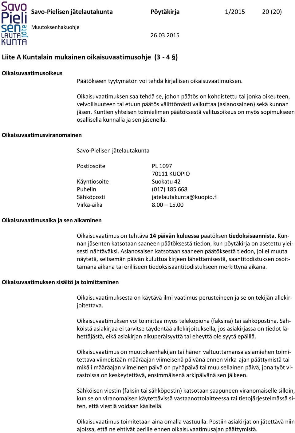 Oikaisuvaatimusviranomainen Oikaisuvaatimusaika ja sen alkaminen Oikaisuvaatimuksen saa tehdä se, johon päätös on kohdistettu tai jonka oikeuteen, velvollisuuteen tai etuun päätös välittömästi