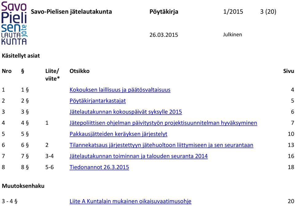 hyväksyminen 7 5 5 Pakkausjätteiden keräyksen järjestelyt 10 6 6 2 Tilannekatsaus järjestettyyn jätehuoltoon liittymiseen ja sen seurantaan 13 7 7 3-4