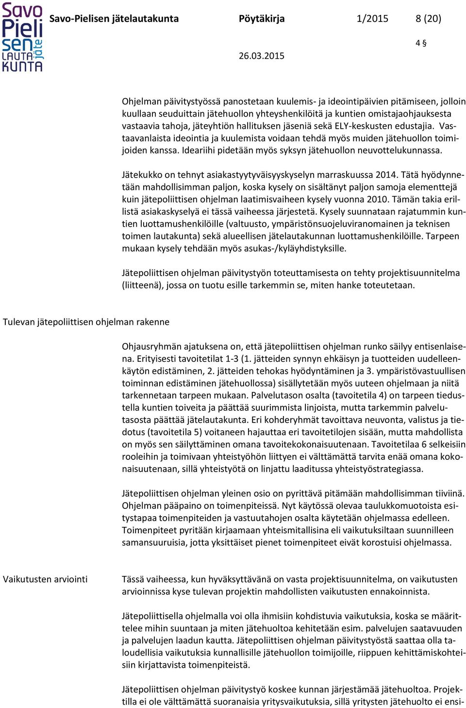 Vastaavanlaista ideointia ja kuulemista voidaan tehdä myös muiden jätehuollon toimijoiden kanssa. Ideariihi pidetään myös syksyn jätehuollon neuvottelukunnassa.