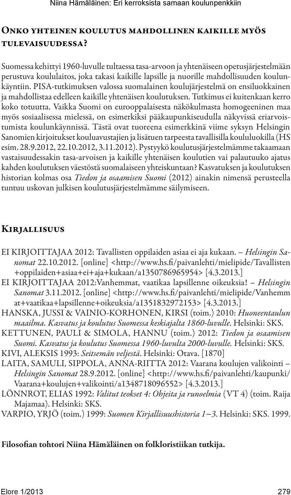 PISA-tutkimuksen valossa suomalainen koulujärjestelmä on ensiluokkainen ja mahdollistaa edelleen kaikille yhtenäisen koulutuksen. Tutkimus ei kuitenkaan kerro koko totuutta.