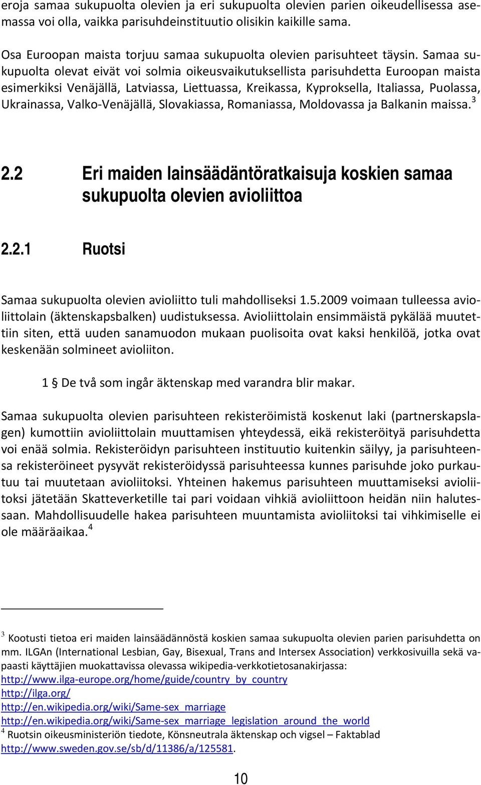 Samaa sukupuolta olevat eivät voi solmia oikeusvaikutuksellista parisuhdetta Euroopan maista esimerkiksi Venäjällä, Latviassa, Liettuassa, Kreikassa, Kyproksella, Italiassa, Puolassa, Ukrainassa,