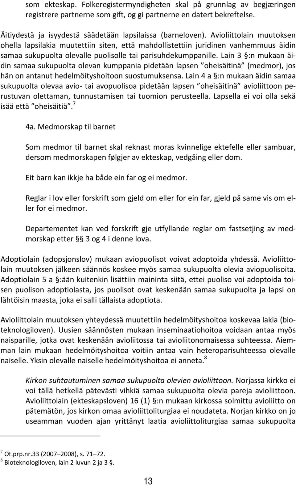 Lain 3 :n mukaan äidin samaa sukupuolta olevan kumppania pidetään lapsen oheisäitinä (medmor), jos hän on antanut hedelmöityshoitoon suostumuksensa.