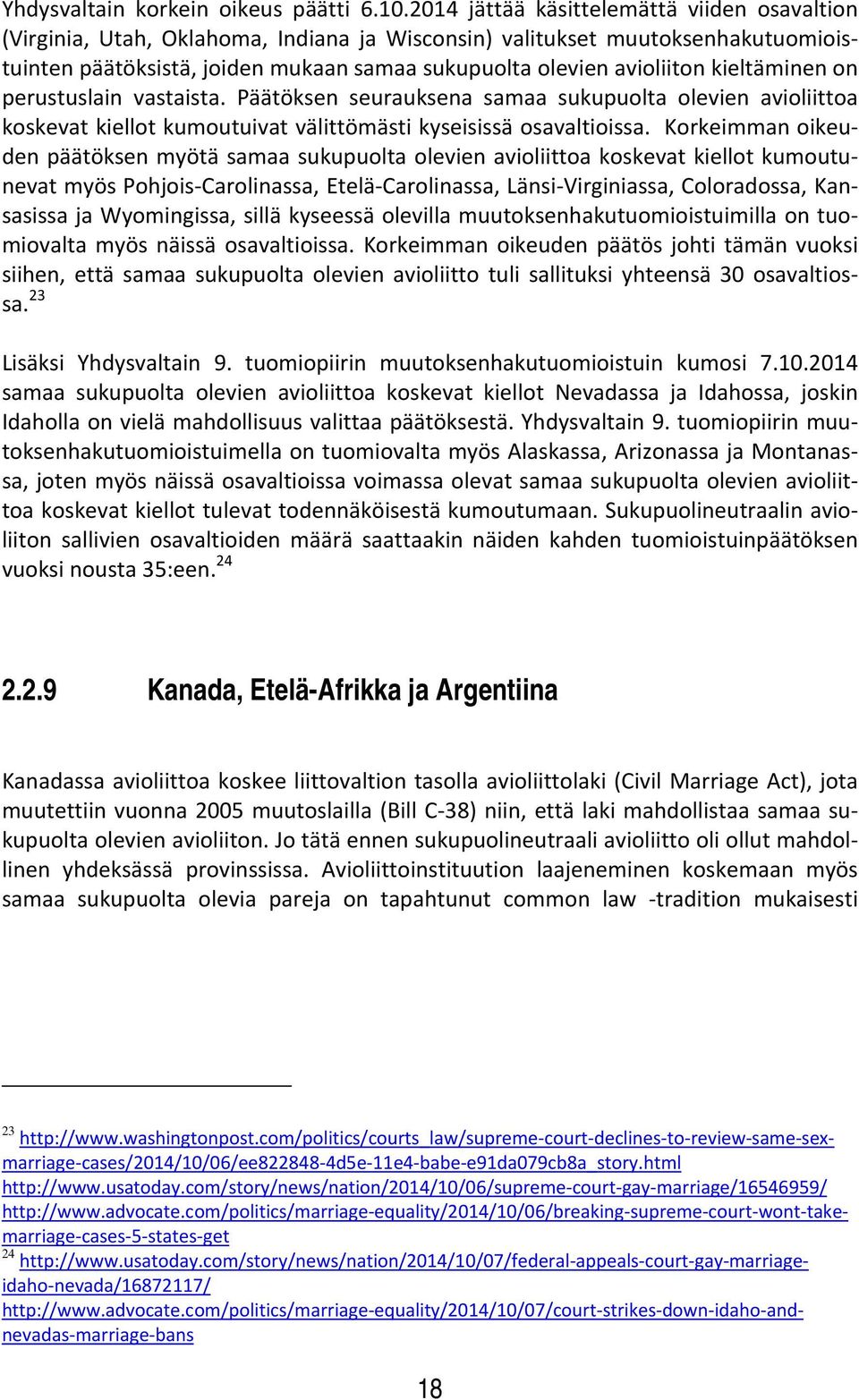 kieltäminen on perustuslain vastaista. Päätöksen seurauksena samaa sukupuolta olevien avioliittoa koskevat kiellot kumoutuivat välittömästi kyseisissä osavaltioissa.