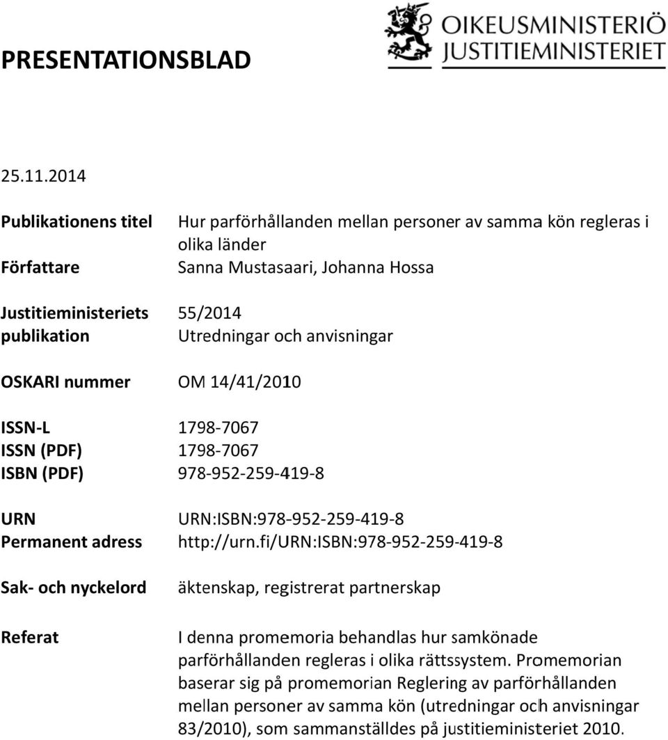 Utredningar och anvisningar OSKARI nummer ISSN L ISSN (PDF) ISBN (PDF) URN Permanent adress Sak och nyckelord Referat OM 14/41/2010 1798 7067 1798 7067 978 952 259 419 8 URN:ISBN:978 952 259