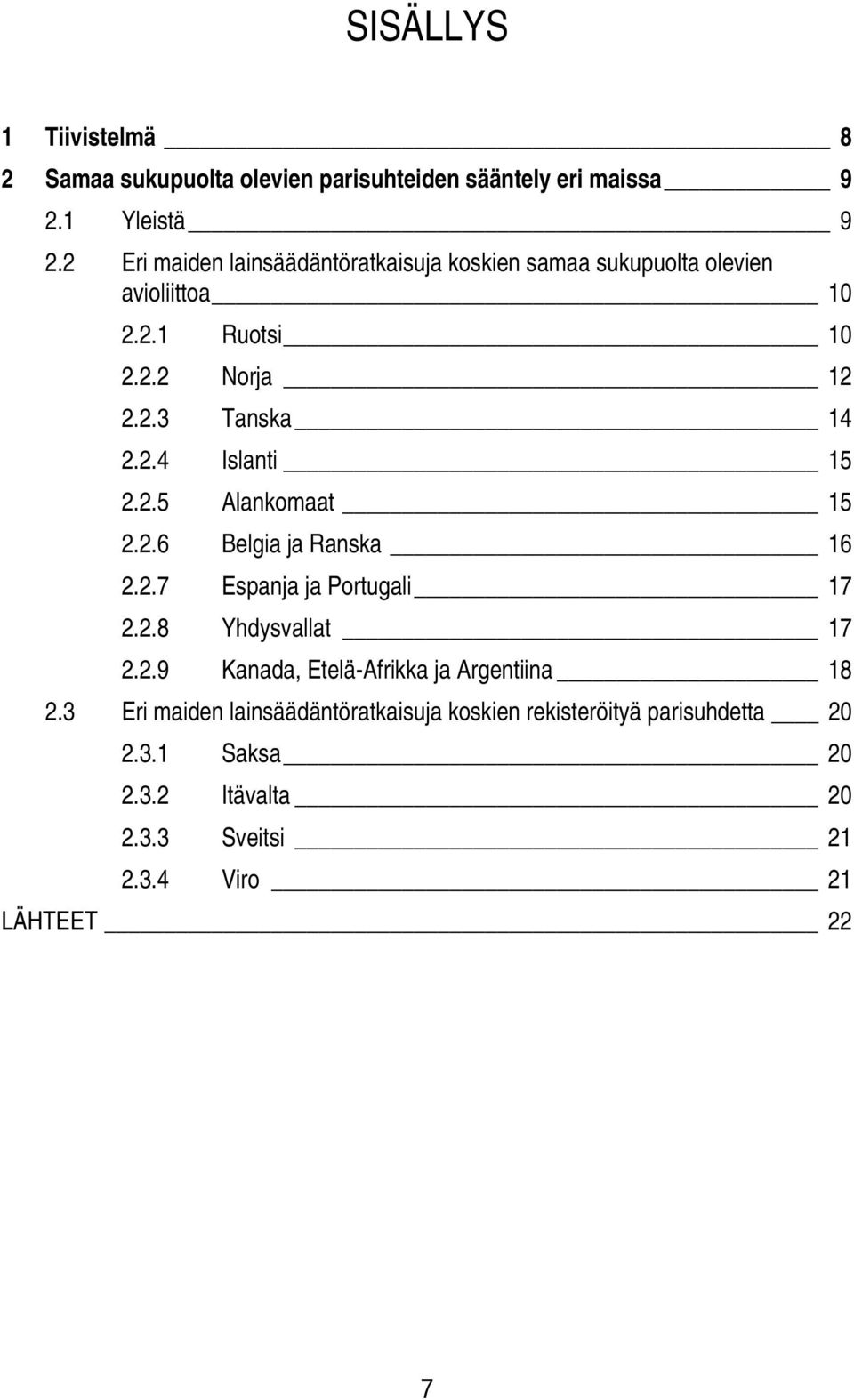 2.5 Alankomaat 15 2.2.6 Belgia ja Ranska 16 2.2.7 Espanja ja Portugali 17 2.2.8 Yhdysvallat 17 2.2.9 Kanada, Etelä-Afrikka ja Argentiina 18 2.