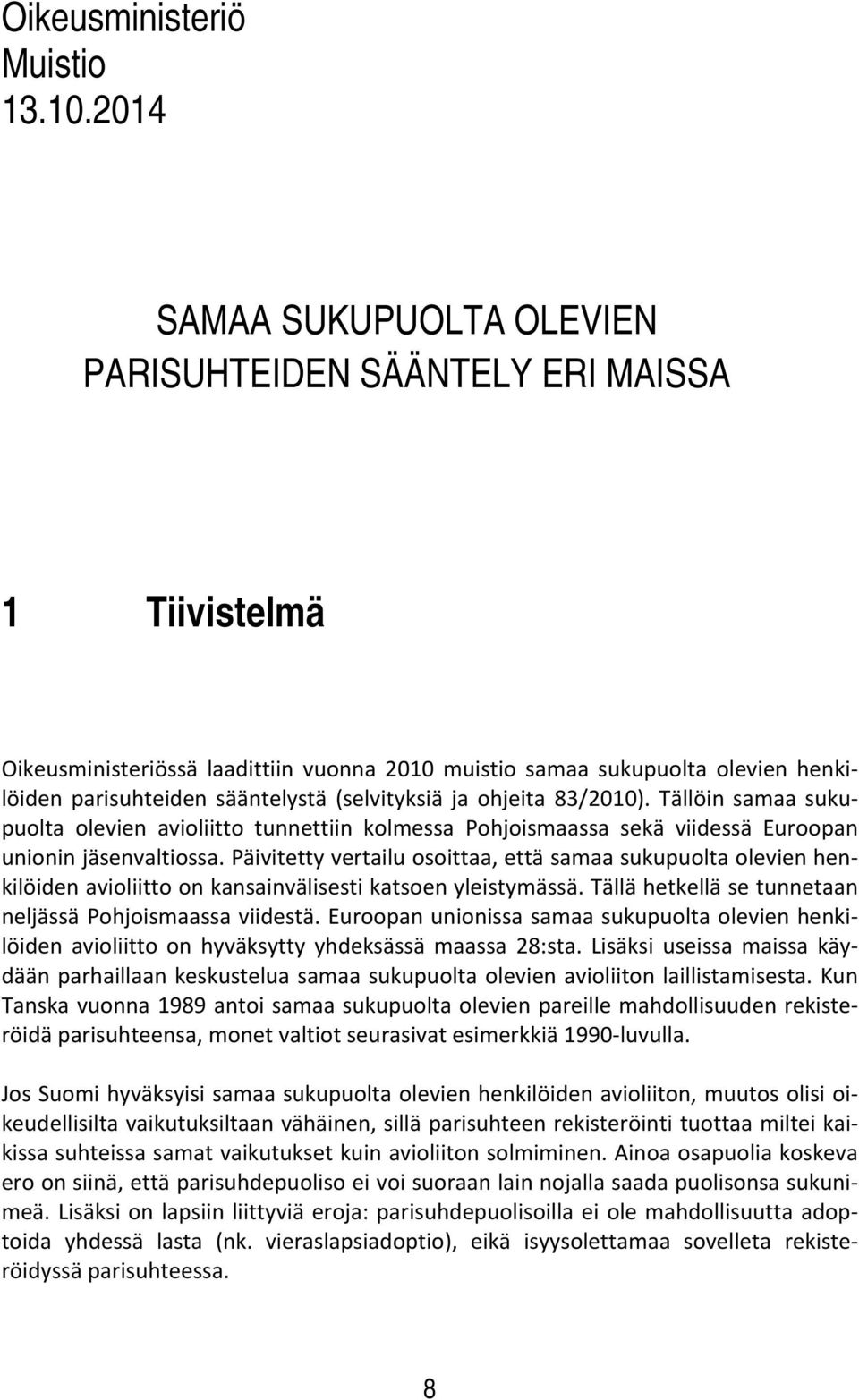 (selvityksiä ja ohjeita 83/2010). Tällöin samaa sukupuolta olevien avioliitto tunnettiin kolmessa Pohjoismaassa sekä viidessä Euroopan unionin jäsenvaltiossa.