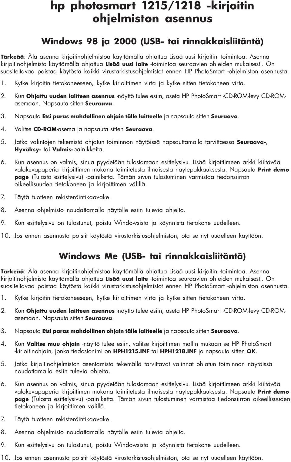 On suositeltavaa poistaa käytöstä kaikki virustarkistusohjelmistot ennen HP PhotoSmart -ohjelmiston asennusta. 1.