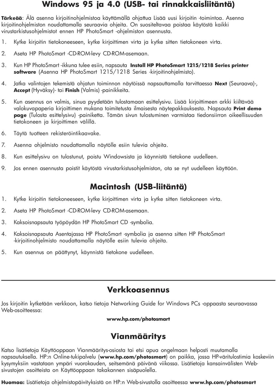 Kytke kirjoitin tietokoneeseen, kytke kirjoittimen virta ja kytke sitten tietokoneen virta. 2. Aseta HP PhotoSmart -CD-ROM-levy CD-ROM-asemaan. 3.