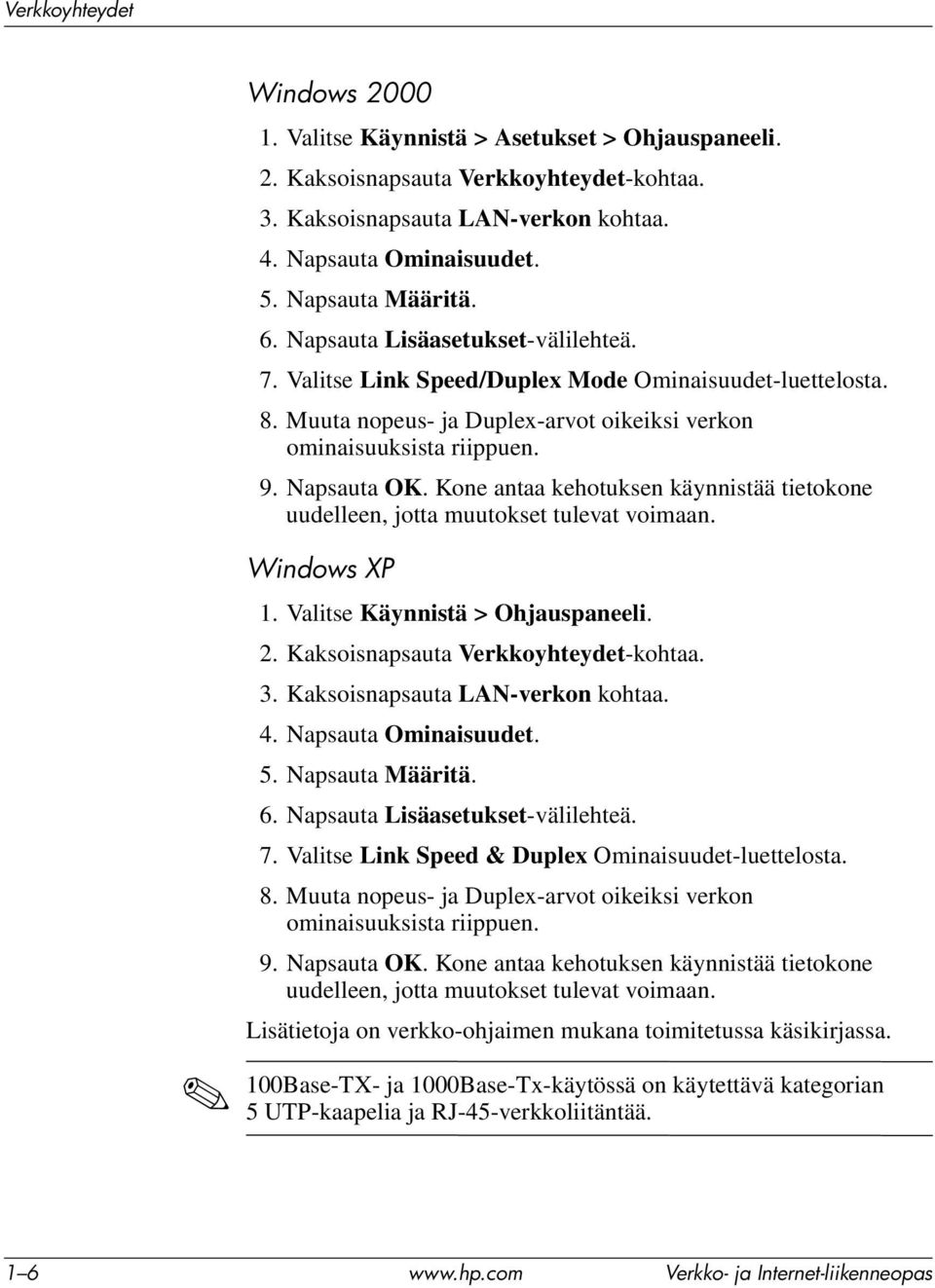 Napsauta OK. Kone antaa kehotuksen käynnistää tietokone uudelleen, jotta muutokset tulevat voimaan. Windows XP 1. Valitse Käynnistä > Ohjauspaneeli. 2. Kaksoisnapsauta Verkkoyhteydet-kohtaa. 3.