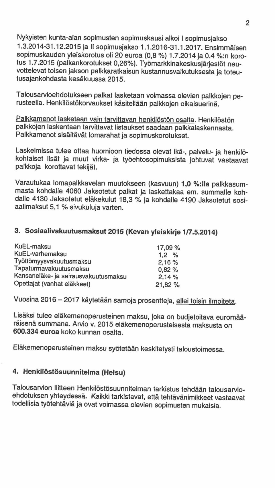 TaiousaMoehdotukseen palkat Iasketaan voimassa olevien palkkojen pe vottelevat toisen jakson paikkaratkaisun kustannusvaikutuksesta ja toteu rusteelia.