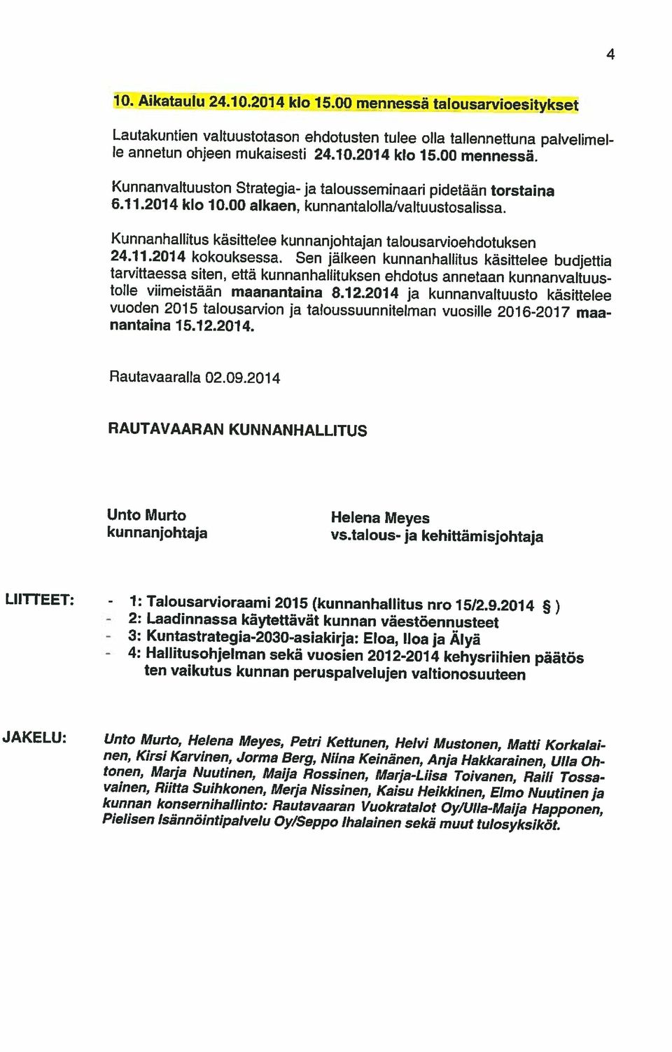 2014 kb 10.00 alkaen, kunnantalobl&valtuustosalissa. Kunnanvaltuuston Strategia ja talousseminaari pidetaãn torstaina be annetun ohjeen mukaisesti 24.10.2014 kb 15.