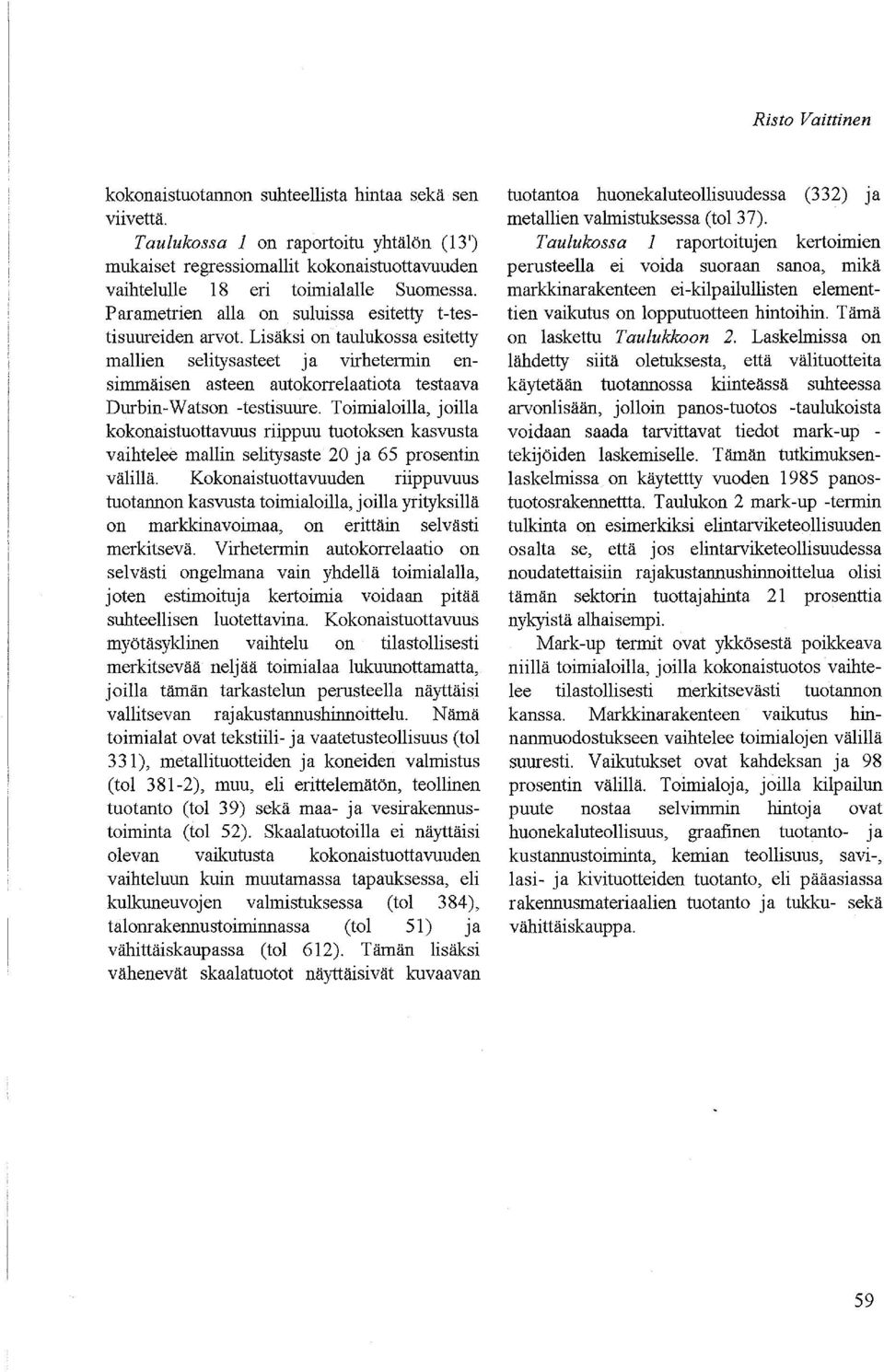 Lisäksi on taulukossa esitetty mallien selitysasteet ja virhetermin ensimmäisen asteen autokorrelaatiota testaava Durbin-Watson -testisuure.