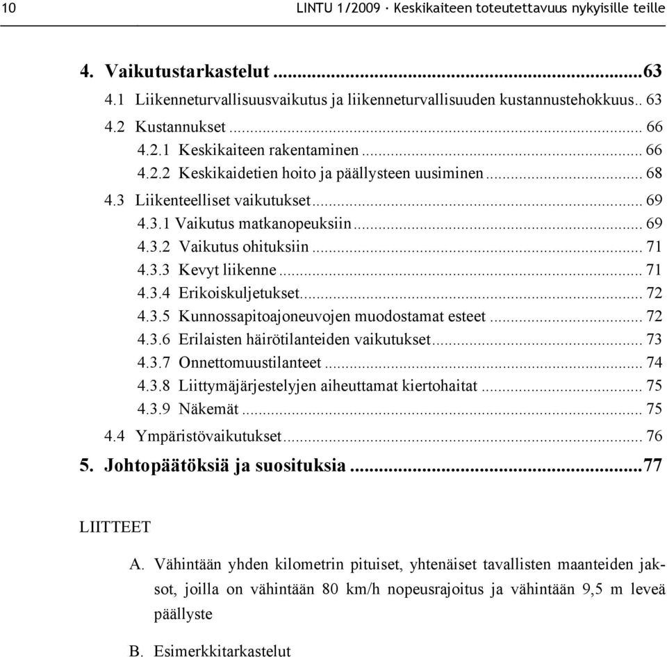 .. 71 4.3.3 Kevyt liikenne... 71 4.3.4 Erikoiskuljetukset... 72 4.3.5 Kunnossapitoajoneuvojen muodostamat esteet... 72 4.3.6 Erilaisten häirötilanteiden vaikutukset... 73 4.3.7 Onnettomuustilanteet.