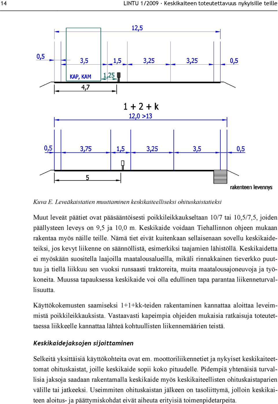 Keskikaide voidaan Tiehallinnon ohjeen mukaan rakentaa myös näille teille.