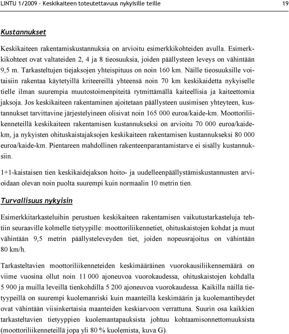 Näille tieosuuksille voitaisiin rakentaa käytetyillä kriteereillä yhteensä noin 70 km keskikaidetta nykyiselle tielle ilman suurempia muutostoimenpiteitä rytmittämällä kaiteellisia ja kaiteettomia