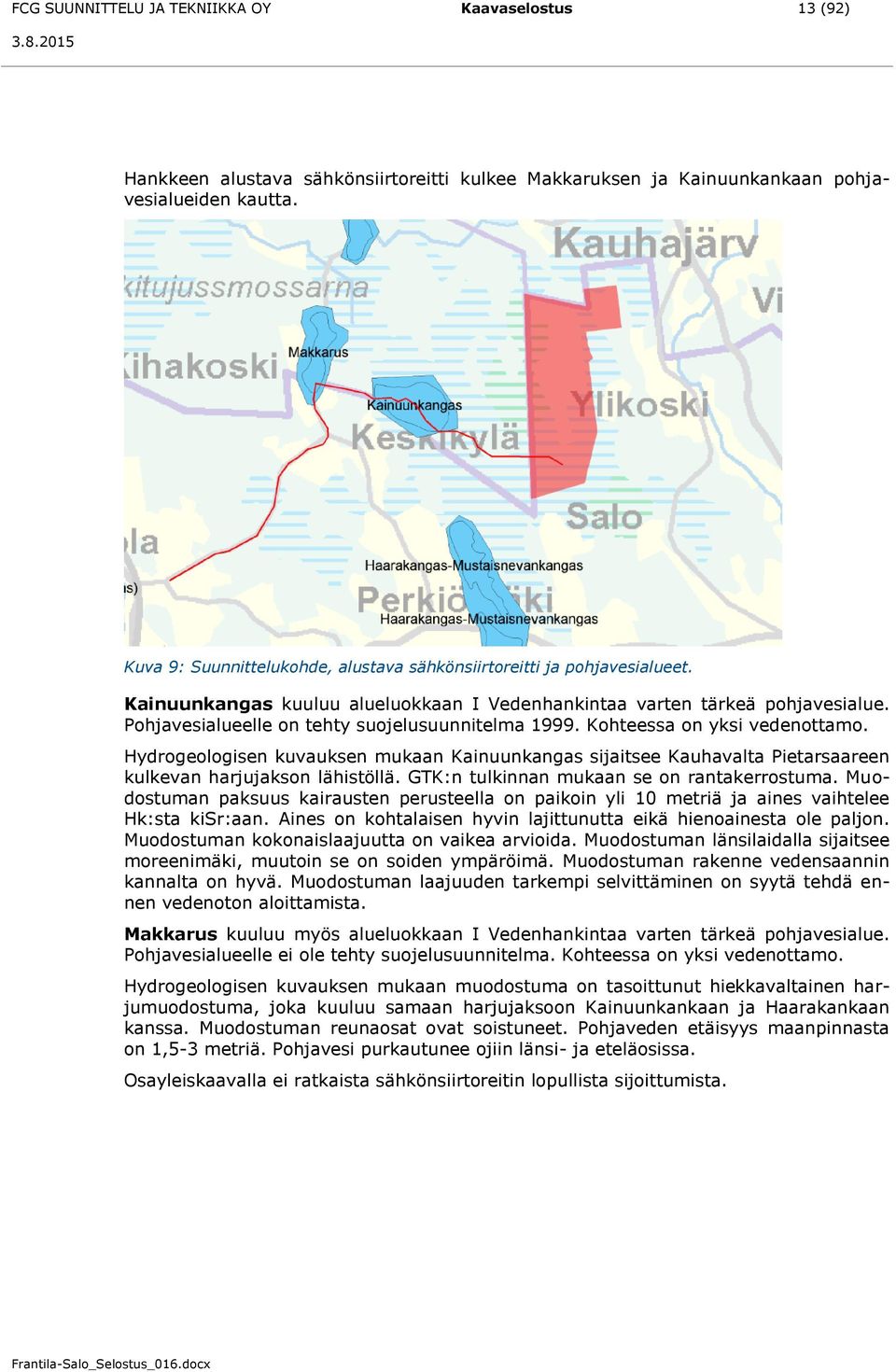 Pohjavesialueelle on tehty suojelusuunnitelma 1999. Kohteessa on yksi vedenottamo. Hydrogeologisen kuvauksen mukaan Kainuunkangas sijaitsee Kauhavalta Pietarsaareen kulkevan harjujakson lähistöllä.