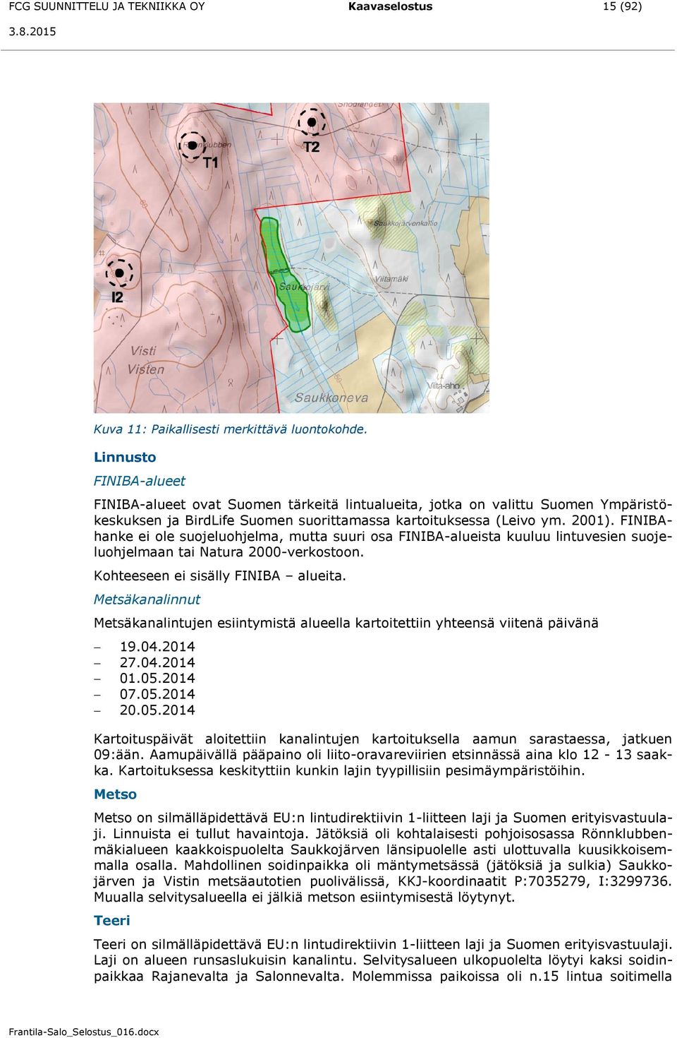 FINIBAhanke ei ole suojeluohjelma, mutta suuri osa FINIBA-alueista kuuluu lintuvesien suojeluohjelmaan tai Natura 2000-verkostoon. Kohteeseen ei sisälly FINIBA alueita.