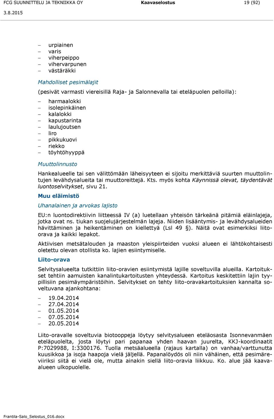 suurten muuttolintujen levähdysalueita tai muuttoreittejä. Kts. myös kohta Käynnissä olevat, täydentävät luontoselvitykset, sivu 21.