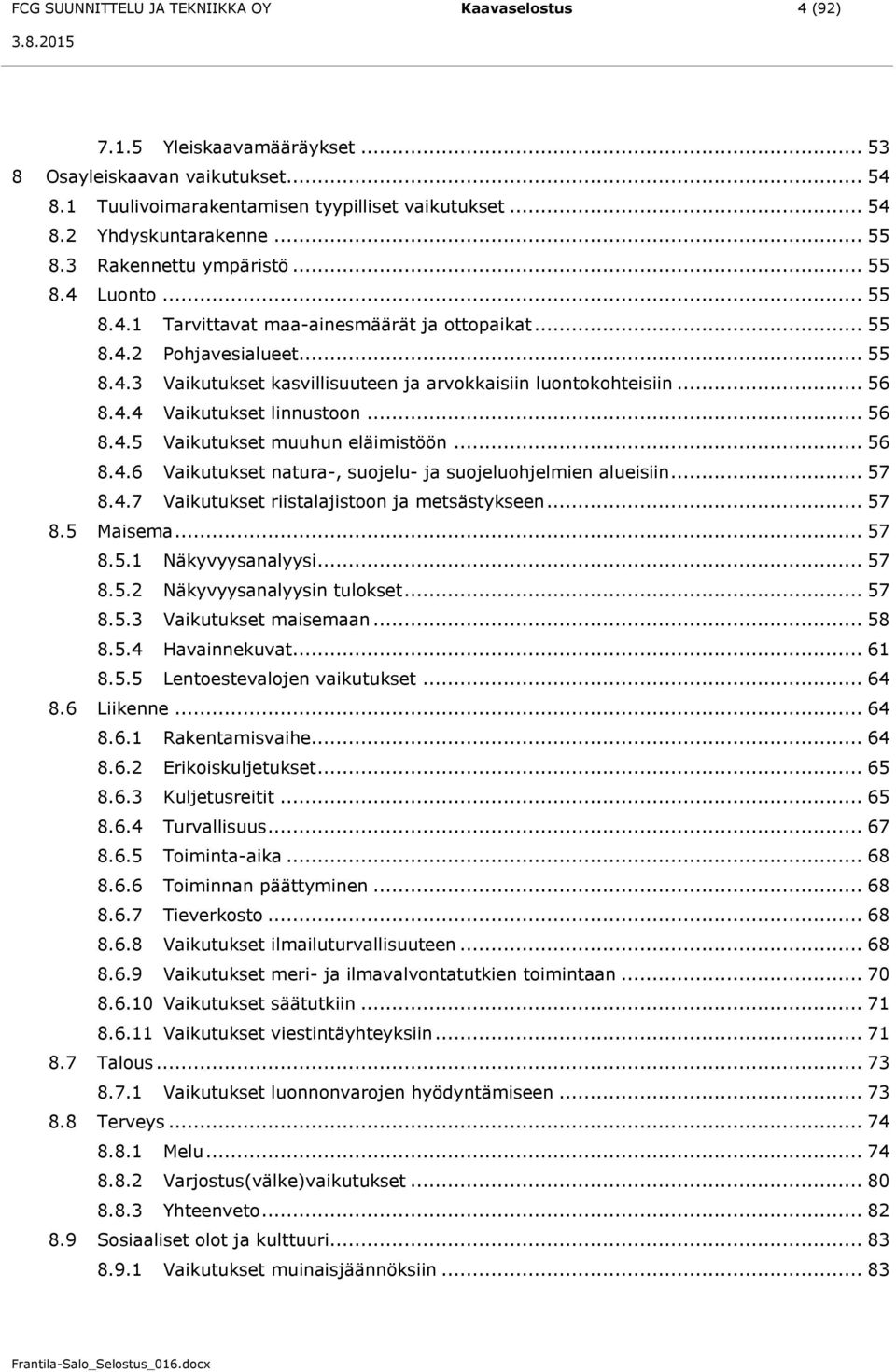 .. 56 8.4.4 Vaikutukset linnustoon... 56 8.4.5 Vaikutukset muuhun eläimistöön... 56 8.4.6 Vaikutukset natura-, suojelu- ja suojeluohjelmien alueisiin... 57 8.4.7 Vaikutukset riistalajistoon ja metsästykseen.