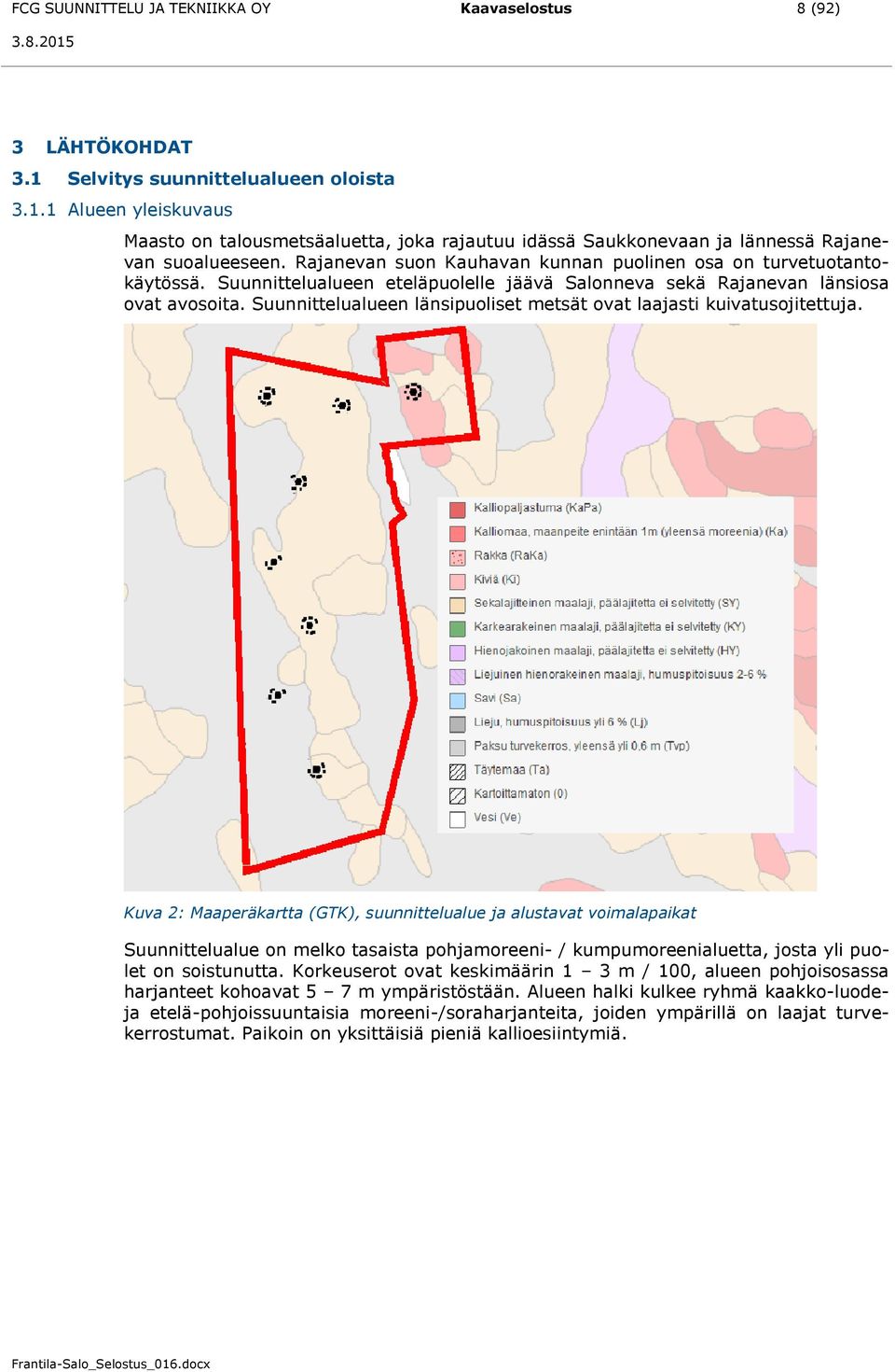 Suunnittelualueen länsipuoliset metsät ovat laajasti kuivatusojitettuja.