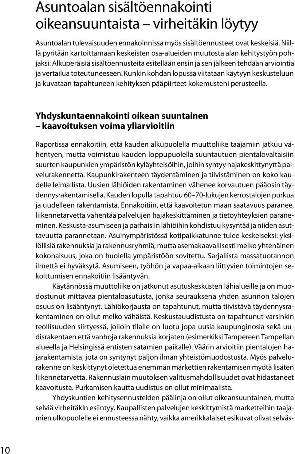 Kunkin kohdan lopussa viitataan käytyyn keskusteluun ja kuvataan tapahtuneen kehityksen pääpiirteet kokemusteni perusteella.