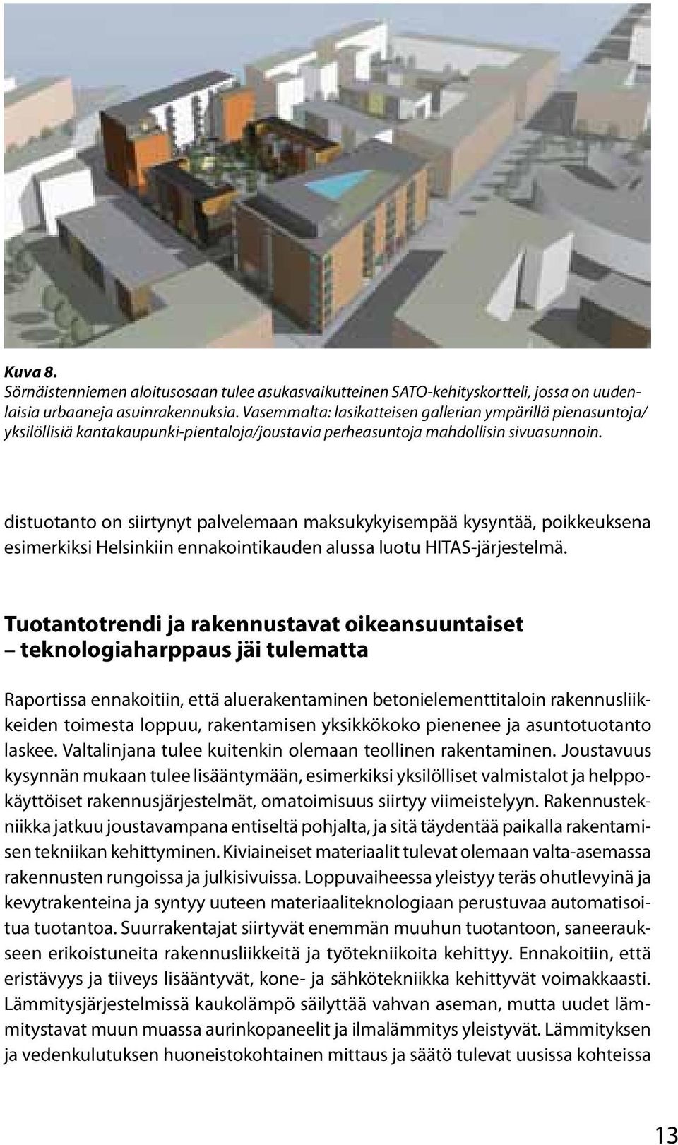 distuotanto on siirtynyt palvelemaan maksukykyisempää kysyntää, poikkeuksena esimerkiksi Helsinkiin ennakointikauden alussa luotu HITAS-järjestelmä.