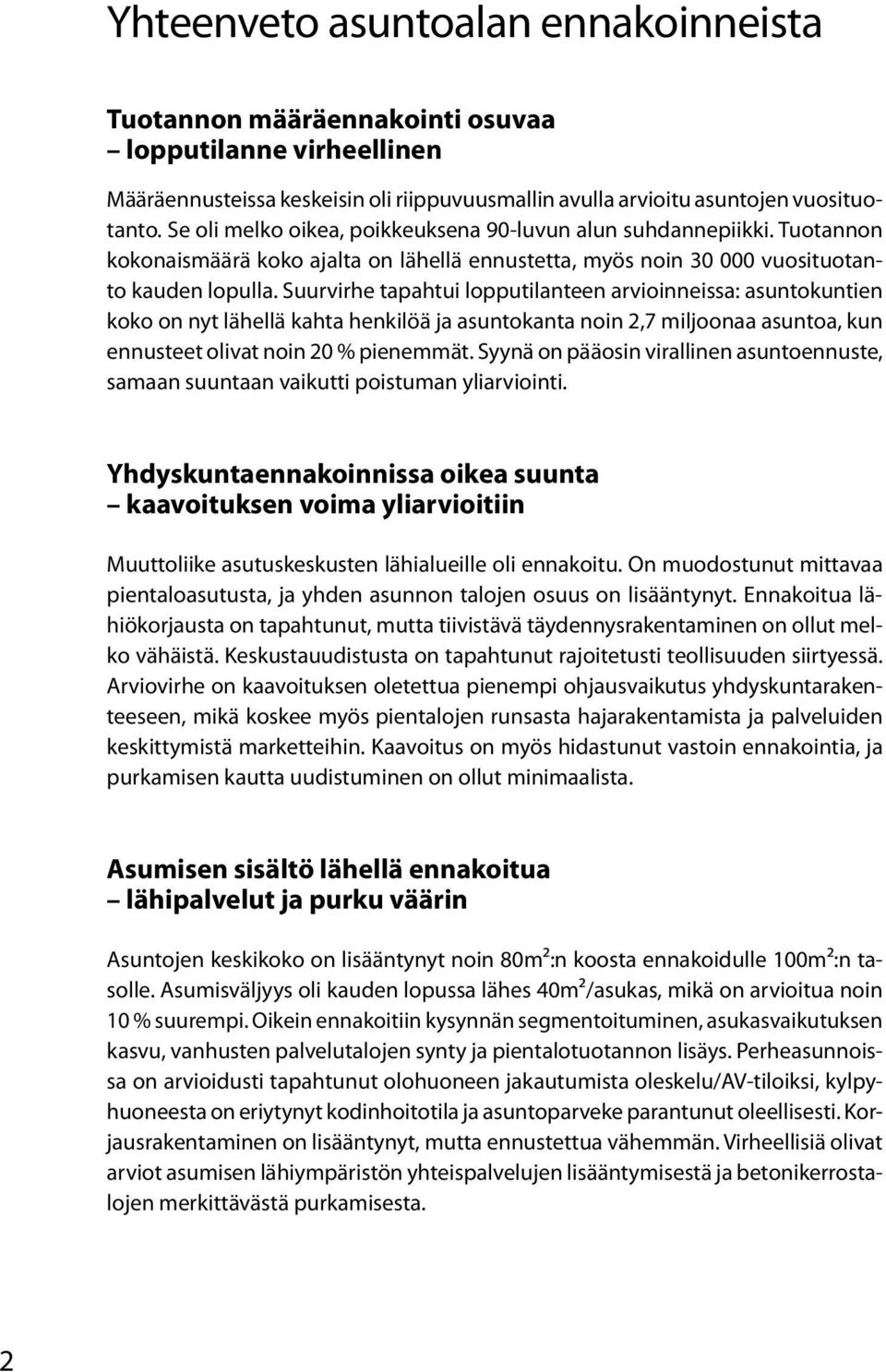 Suurvirhe tapahtui lopputilanteen arvioinneissa: asuntokuntien koko on nyt lähellä kahta henkilöä ja asuntokanta noin 2,7 miljoonaa asuntoa, kun ennusteet olivat noin 20 % pienemmät.