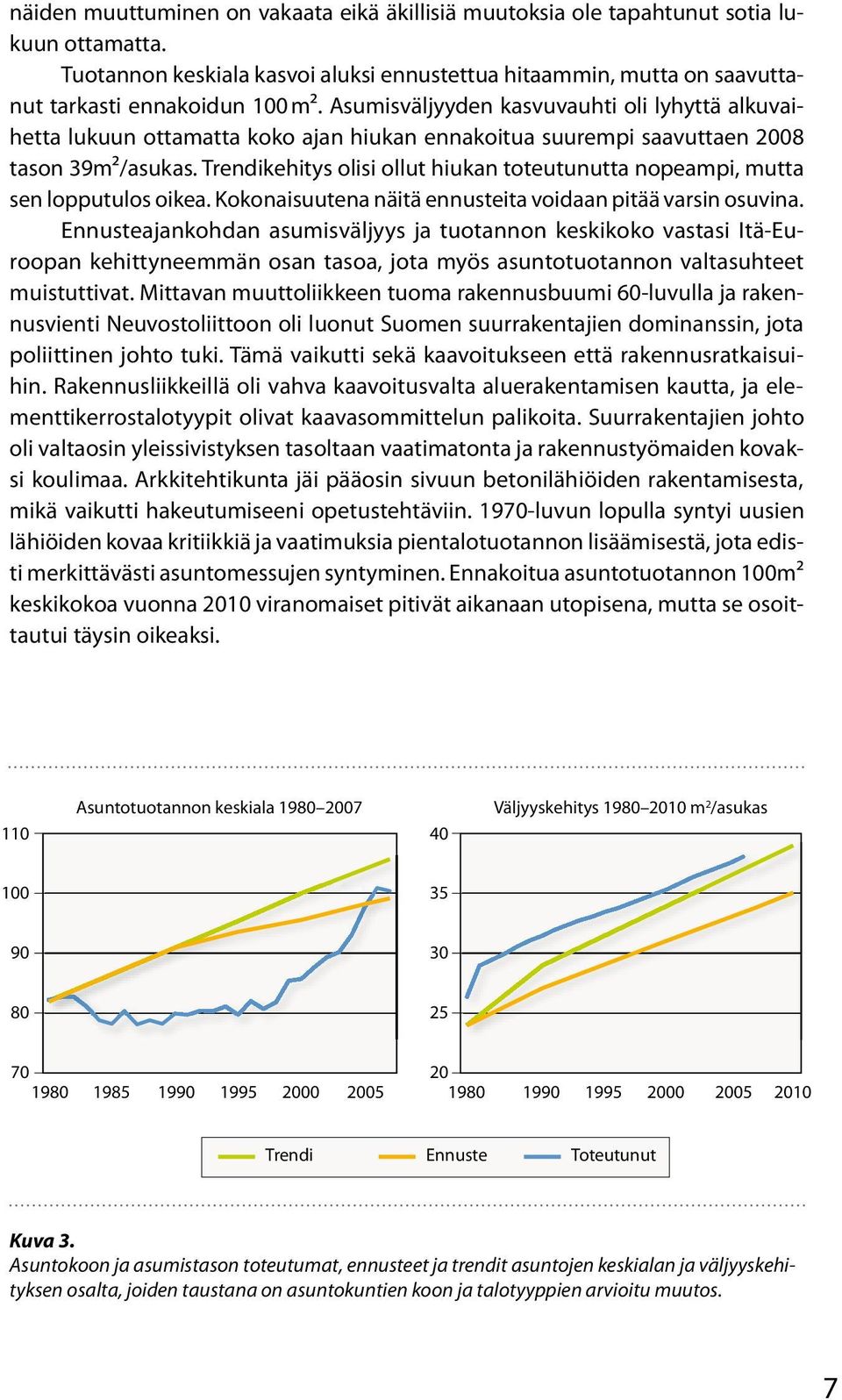 Trendikehitys olisi ollut hiukan toteutunutta nopeampi, mutta sen lopputulos oikea. Kokonaisuutena näitä ennusteita voidaan pitää varsin osuvina.