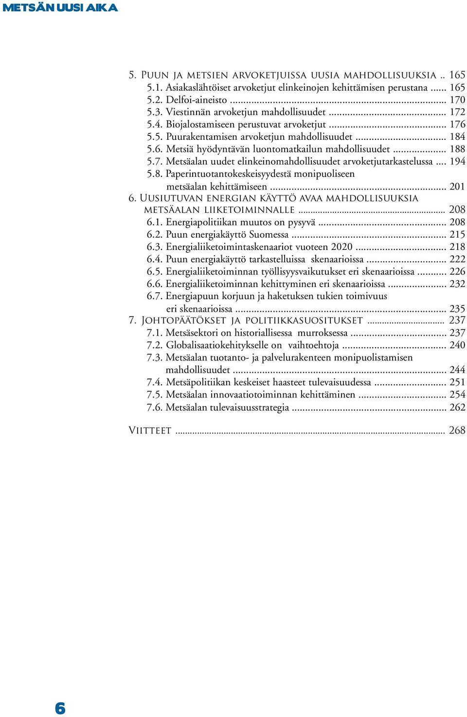 .. 188 5.7. Metsäalan uudet elinkeinomahdollisuudet arvoketjutarkastelussa... 194 5.8. Paperintuotantokeskeisyydestä monipuoliseen metsäalan kehittämiseen... 201 6.