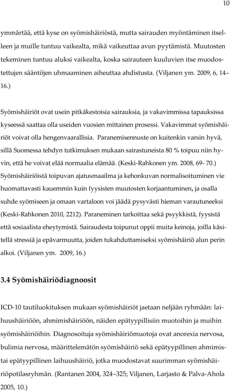 ) Syömishäiriöt ovat usein pitkäkestoisia sairauksia, ja vakavimmissa tapauksissa kyseessä saattaa olla useiden vuosien mittainen prosessi. Vakavimmat syömishäiriöt voivat olla hengenvaarallisia.