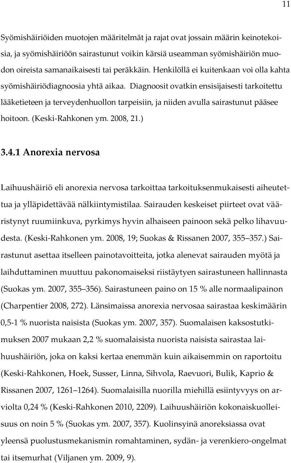 Diagnoosit ovatkin ensisijaisesti tarkoitettu lääketieteen ja terveydenhuollon tarpeisiin, ja niiden avulla sairastunut pääsee hoitoon. (Keski-Rahkonen ym. 2008, 21.) 3.4.