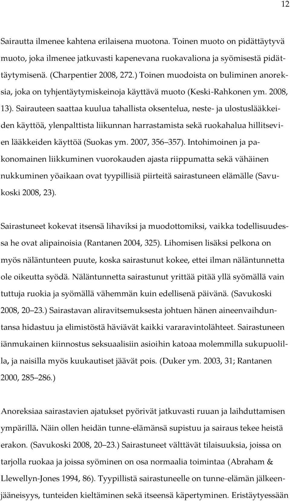 Sairauteen saattaa kuulua tahallista oksentelua, neste- ja ulostuslääkkeiden käyttöä, ylenpalttista liikunnan harrastamista sekä ruokahalua hillitsevien lääkkeiden käyttöä (Suokas ym. 2007, 356 357).