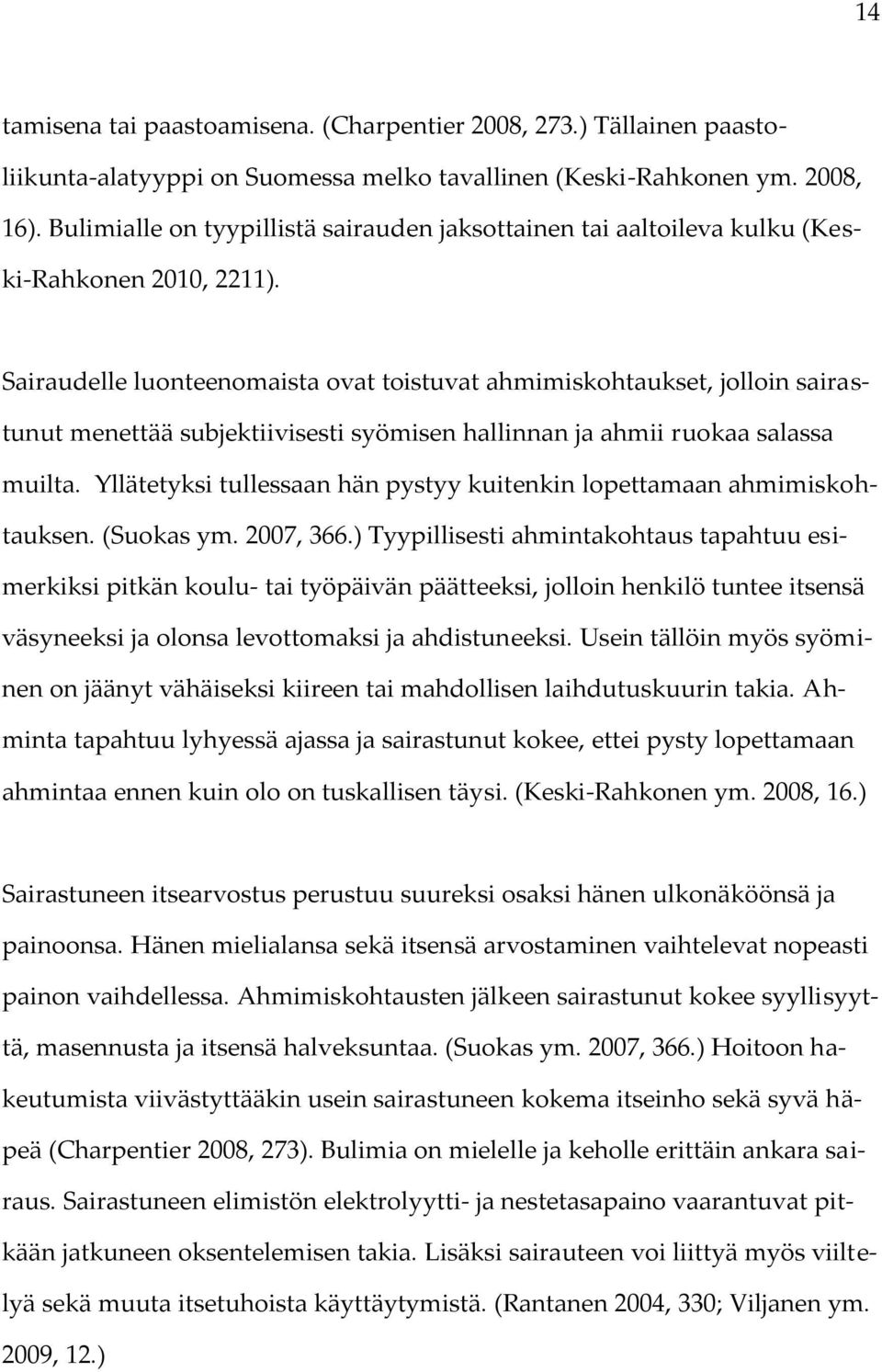 Sairaudelle luonteenomaista ovat toistuvat ahmimiskohtaukset, jolloin sairastunut menettää subjektiivisesti syömisen hallinnan ja ahmii ruokaa salassa muilta.