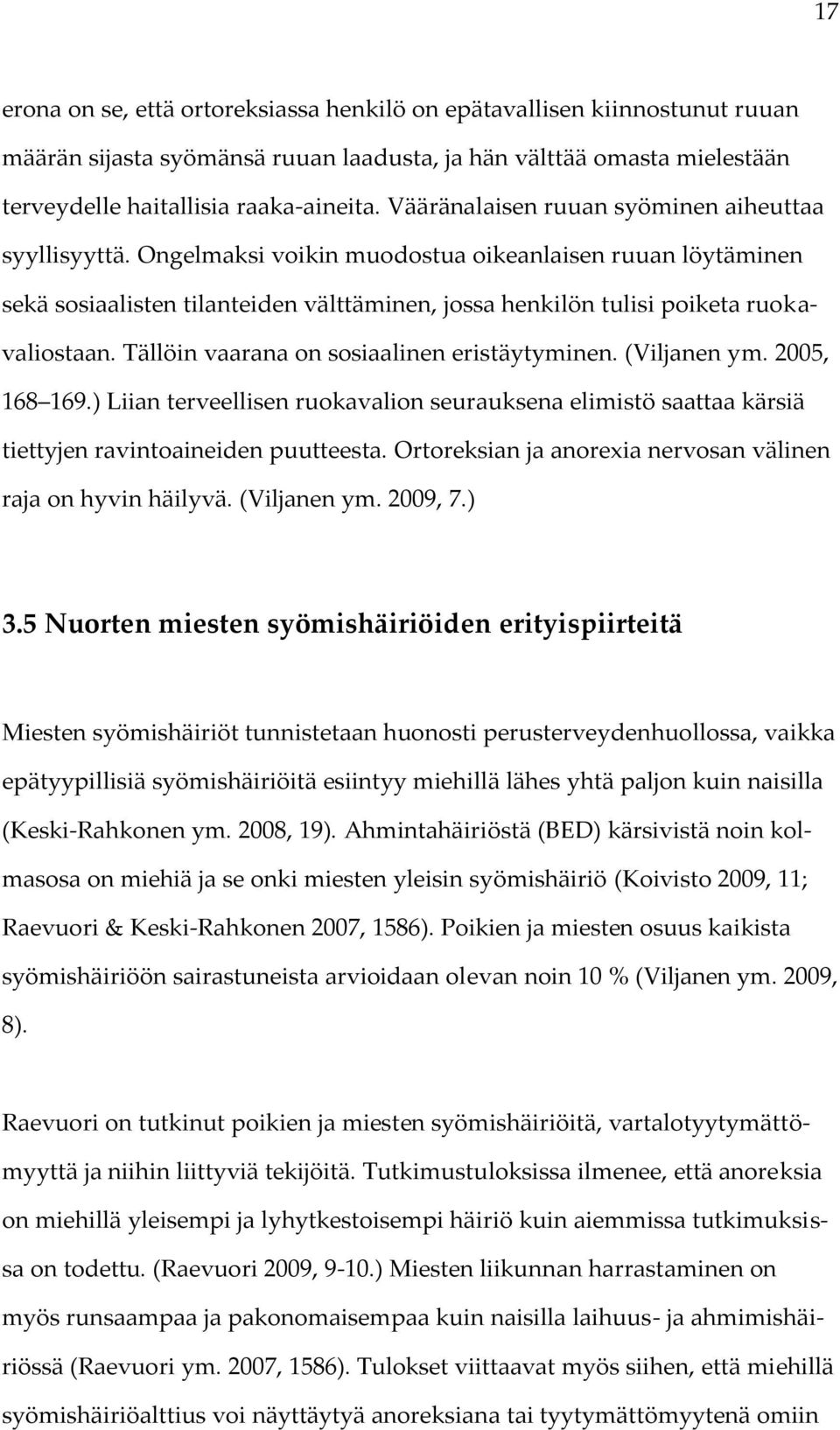 Tällöin vaarana on sosiaalinen eristäytyminen. (Viljanen ym. 2005, 168 169.) Liian terveellisen ruokavalion seurauksena elimistö saattaa kärsiä tiettyjen ravintoaineiden puutteesta.