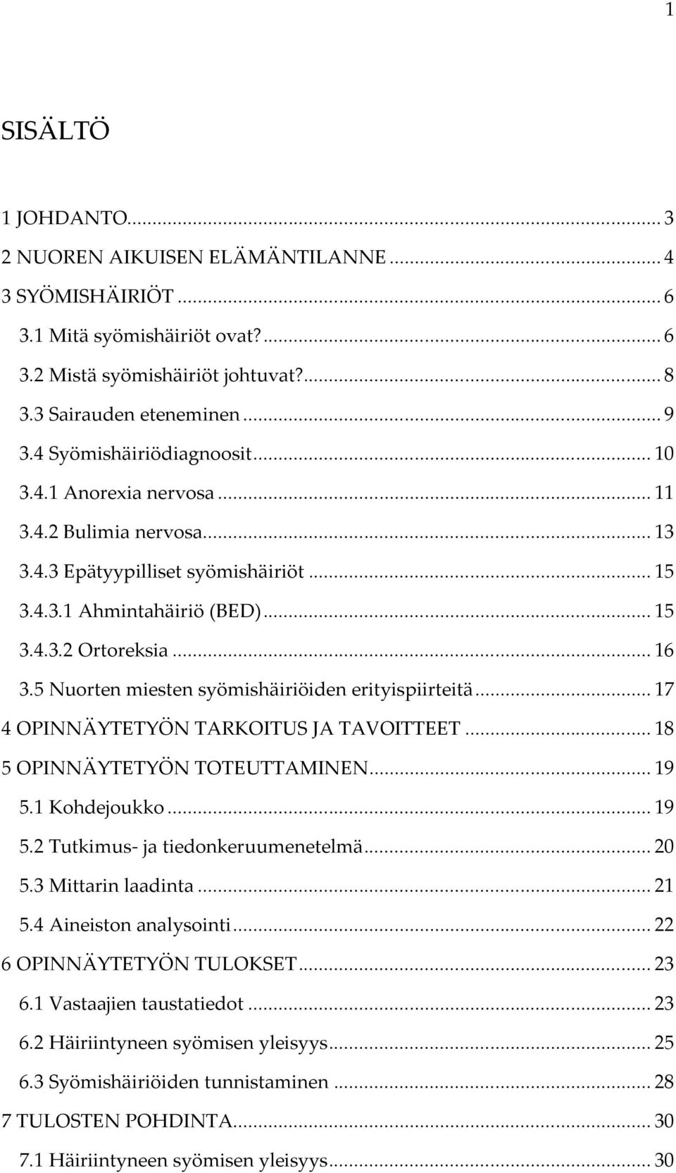 5 Nuorten miesten syömishäiriöiden erityispiirteitä... 17 4 OPINNÄYTETYÖN TARKOITUS JA TAVOITTEET... 18 5 OPINNÄYTETYÖN TOTEUTTAMINEN... 19 5.1 Kohdejoukko... 19 5.2 Tutkimus- ja tiedonkeruumenetelmä.