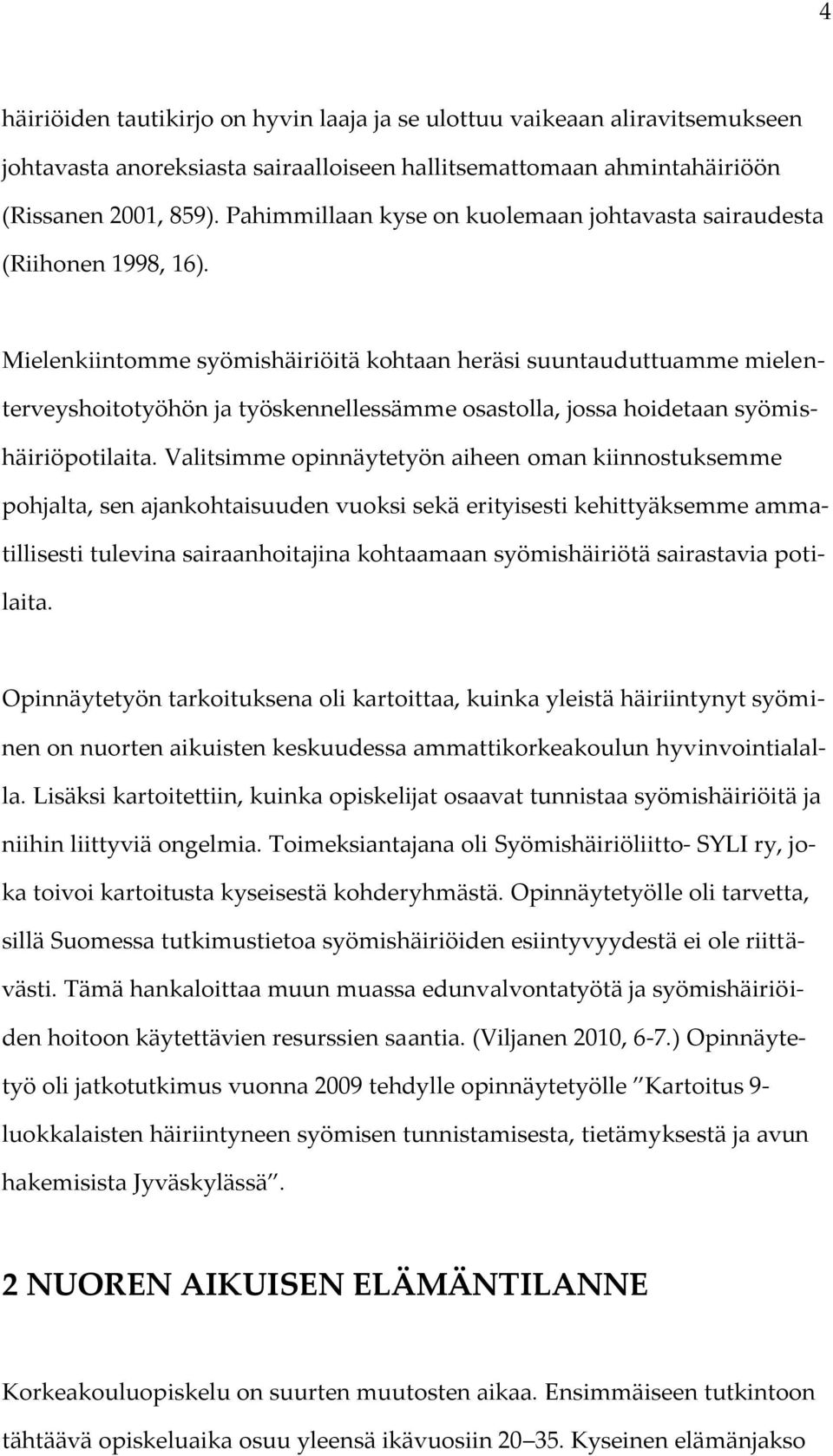 Mielenkiintomme syömishäiriöitä kohtaan heräsi suuntauduttuamme mielenterveyshoitotyöhön ja työskennellessämme osastolla, jossa hoidetaan syömishäiriöpotilaita.