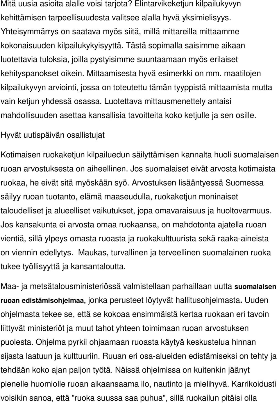 Tästä sopimalla saisimme aikaan luotettavia tuloksia, joilla pystyisimme suuntaamaan myös erilaiset kehityspanokset oikein. Mittaamisesta hyvä esimerkki on mm.