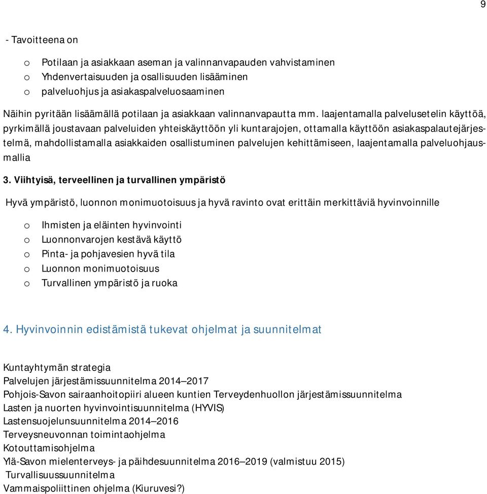 laajentamalla palvelusetelin käyttöä, pyrkimällä joustavaan palveluiden yhteiskäyttöön yli kuntarajojen, ottamalla käyttöön asiakaspalautejärjestelmä, mahdollistamalla asiakkaiden osallistuminen