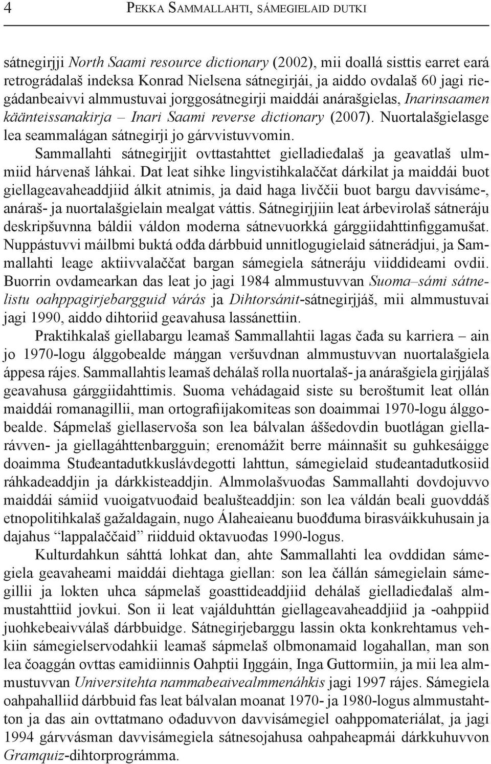 Nuortalašgielasge lea seammalágan sátnegirji jo gárvvistuvvomin. Sammallahti sátnegirjjit ovttastahttet gielladieđalaš ja geavatlaš ulmmiid hárvenaš láhkai.
