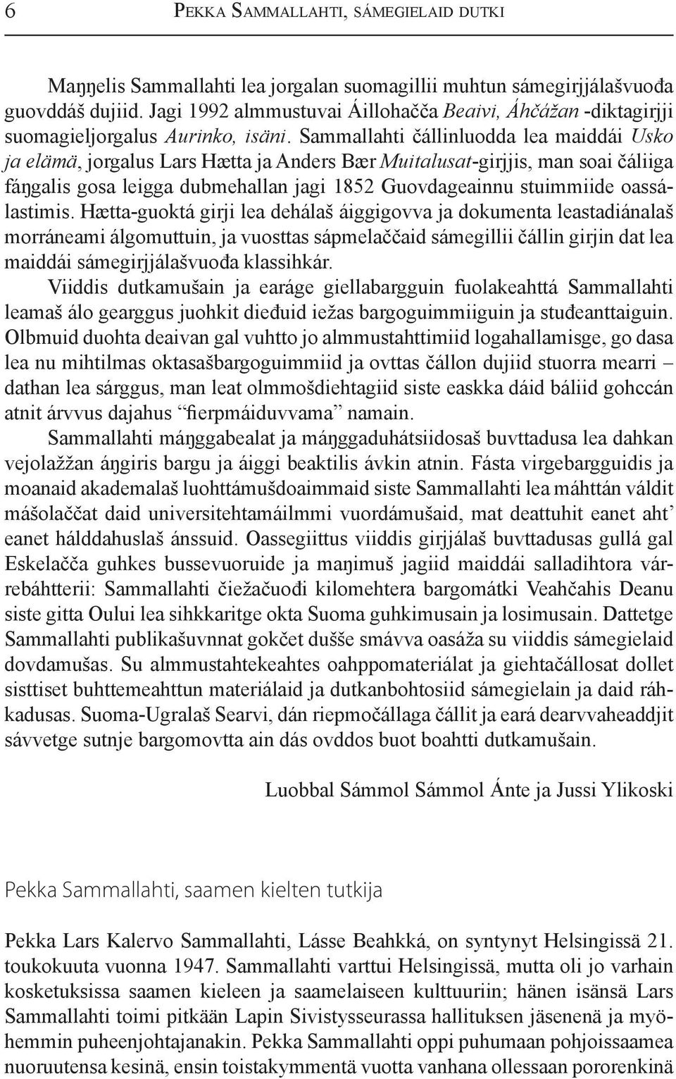 Sammallahti čállinluodda lea maiddái Usko ja elämä, jorgalus Lars Hætta ja Anders Bær Muitalusat-girjjis, man soai čáliiga fáŋgalis gosa leigga dubmehallan jagi 1852 Guovdageainnu stuimmiide